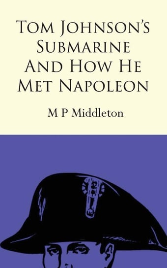 Tom Johnson's Submarine and How He Met Napoleon Middleton M P
