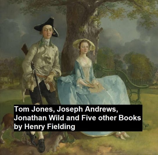 Tom Jones, Joseph Andew, Jonathan Wild, and Five Other Books Henry Fielding