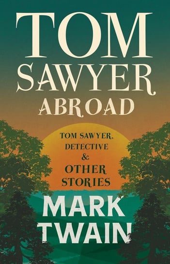 Tom Sawyer Abroad, - Tom Sawyer, Detective and Other Stories Twain Mark