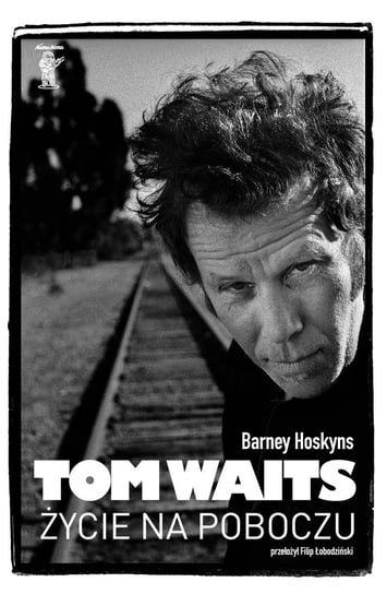 Tom Waits. Życie na poboczu Hoskyns Barney