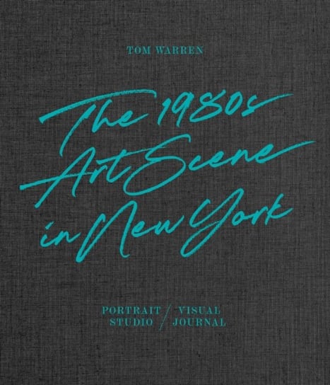 Tom Warren: The 1980s Art Scene in New York Opracowanie zbiorowe