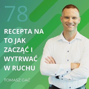 Tomasz Gać – recepta na to jak zacząć i wytrwać w ruchu. Chomiuk Tomasz