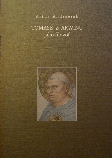 Tomasz z Akwinu jako filozof Andrzejuk Artur