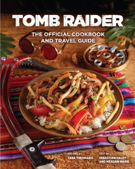 Tomb Raider - The Official Cookbook and Travel Guide Tara Theoharis
