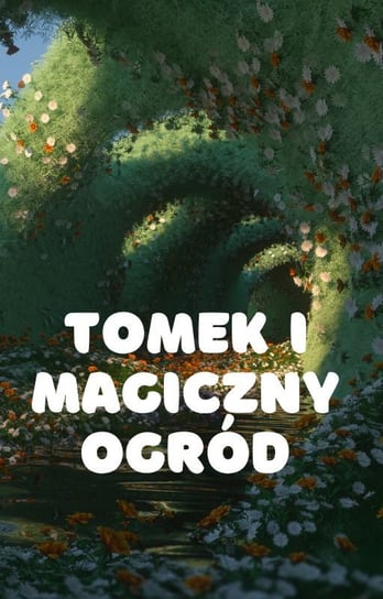 Tomek i Magiczny Ogród Bartłomiej Chochlewicz