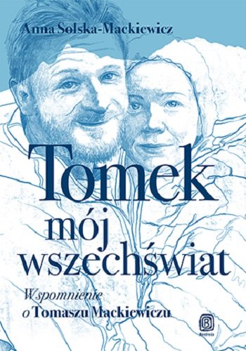 Tomek, mój wszechświat. Wspomnienie o Tomaszu Mackiewiczu Anna Solska-Mackiewicz