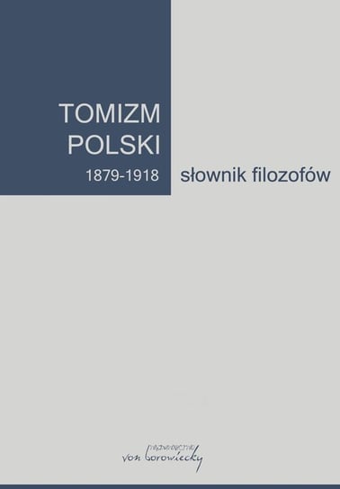 Tomizm polski 1879-1918. Tom 1. Słownik filozofów Opracowanie zbiorowe