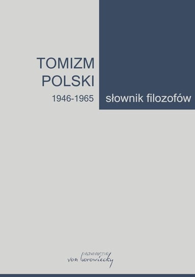Tomizm polski 1946-1965. Słownik filozofów. Tom 3 Listkowska Bożena, Andrzejuk Artur