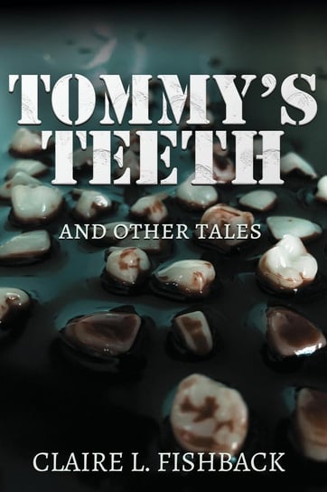 Tommy's Teeth and Other Tales Claire L. Fishback