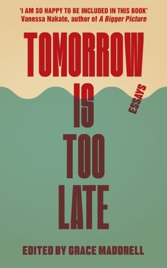 Tomorrow Is Too Late: A Youth Manifesto for Climate Justice Grace Maddrell