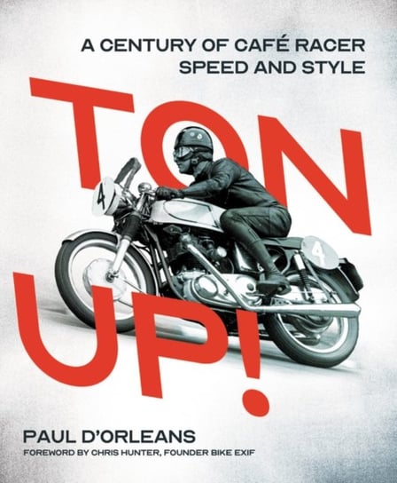 Ton Up!. A Century of Cafe Racer Speed and Style Paul D'Orleans