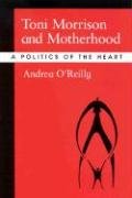 Toni Morrison and Motherhood: A Politics of the Heart O'reilly Andrea