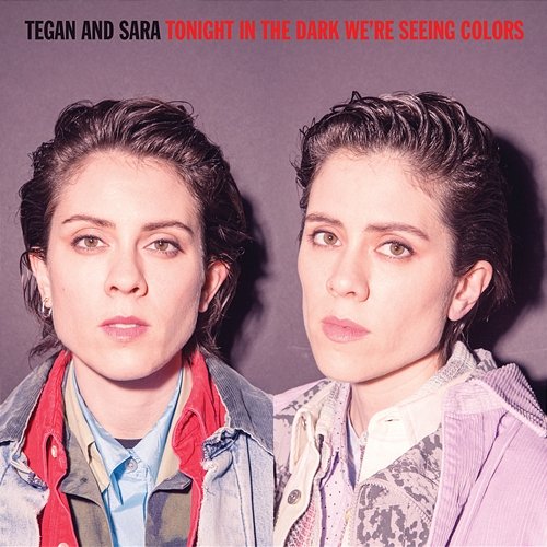 Tonight in the Dark We're Seeing Colors Tegan And Sara