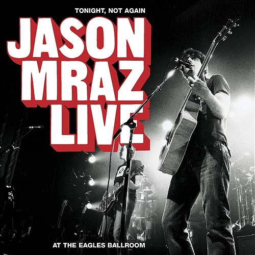 Tonight, Not Again: Jason Mraz Live at the Eagles Ballroom Jason Mraz