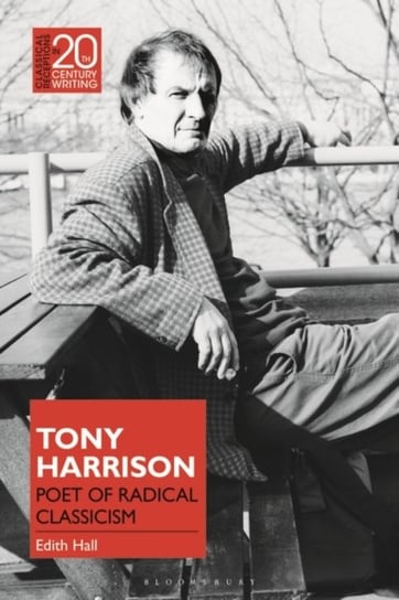 Tony Harrison: Poet of Radical Classicism Hall Edith