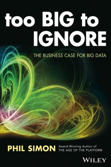 Too Big to Ignore: The Business Case for Big Data Phil Simon