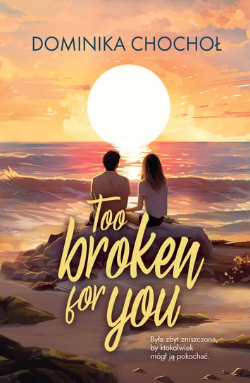 Too Broken for You Dominika Chochoł