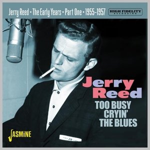 Too Busy Cryin' the Blues - the Early Years Pt.1 1955-1957 Reed Jerry