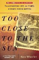 Too Close to the Sun: The Audacious Life and Times of Denys Finch Hatton Wheeler Sara