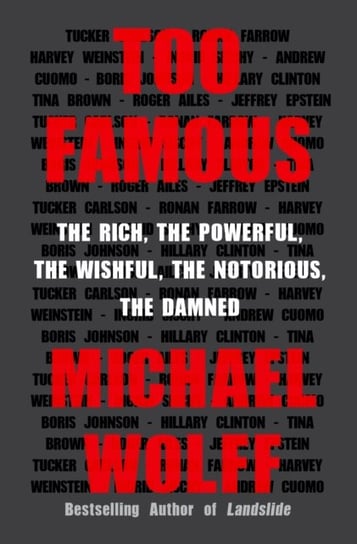 Too Famous: The Rich, the Powerful, the Wishful, the Notorious, the Damned Wolff Michael