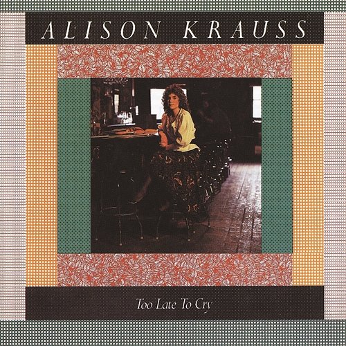 Too Late To Cry Alison Krauss