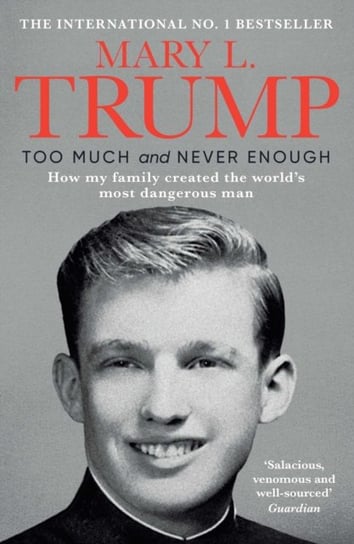 Too Much and Never Enough. How My Family Created the Worlds Most Dangerous Man Mary L. Trump