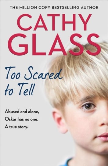 Too Scared to Tell: Abused and Alone, Oskar Has No One. a True Story. Glass Cathy