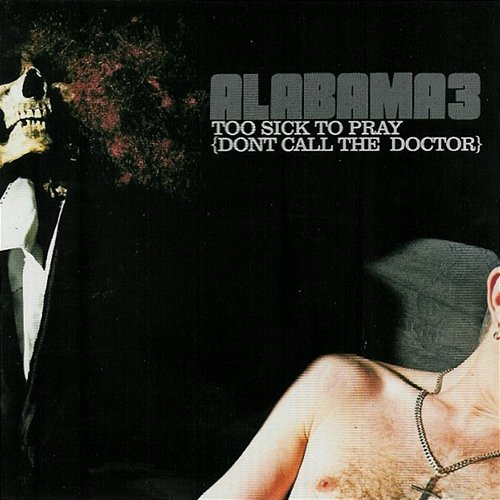 Too Sick To Pray (Dont Call The Doctor) Alabama 3