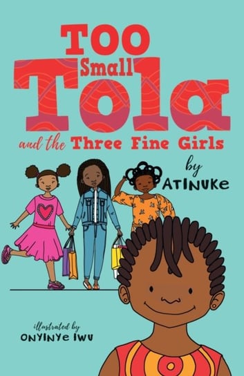 Too Small Tola and the Three Fine Girls Atinuke