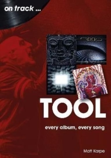 Tool On Track: Every Album, Every Song Matt Karpe