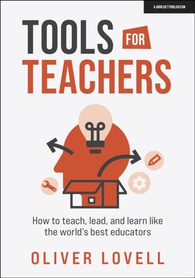 Tools for Teachers. How to teach, lead, and learn like the worlds best educators Oliver Lovell