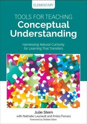 Tools for Teaching Conceptual Understanding, Elementary: Harnessing Natural Curiosity for Learning That Transfers Julie Stern
