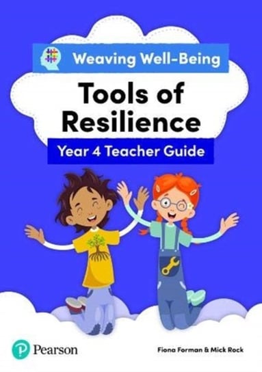 Tools of Resilience. Weaving Well-Being. Teacher Guide Year 4 P5 Fiona Forman, Mick Rock