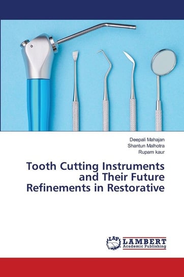 Tooth Cutting Instruments and Their Future Refinements in Restorative Mahajan Deepali