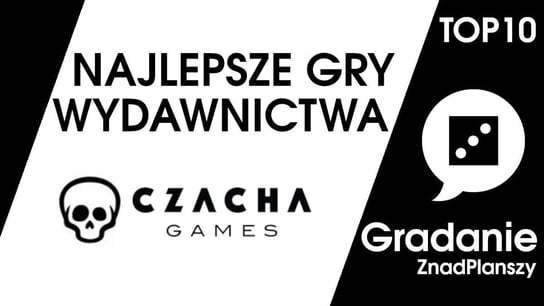 TOP 10 najlepszych gier wydawnictwa Czacha Games – Gradanie - podcast Opracowanie zbiorowe