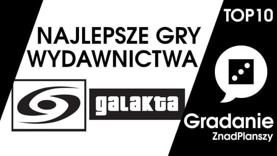 TOP 10 najlepszych gier wydawnictwa Galakta - Gradanie - podcast Opracowanie zbiorowe