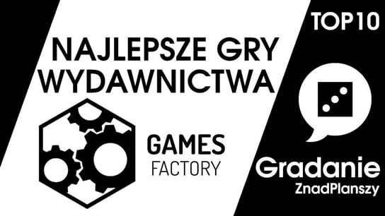 TOP 10 najlepszych gier wydawnictwa Games Factory - Gradanie - podcast Opracowanie zbiorowe