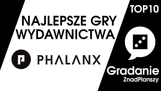 TOP 10 najlepszych gier wydawnictwa Phalanx - Gradanie - podcast Opracowanie zbiorowe