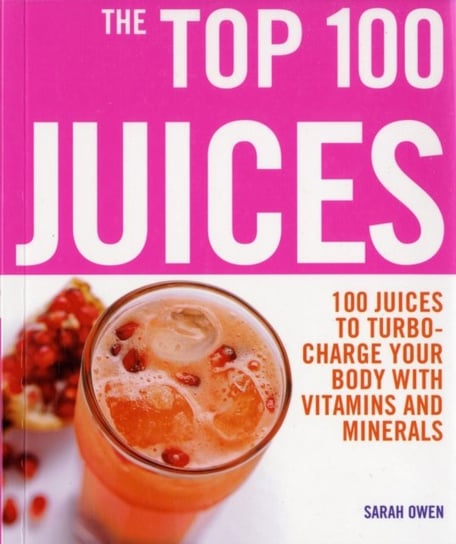 Top 100 Juices: 100 Juices To Turbo Charge Your Body With Vitamins a Owen Sarah