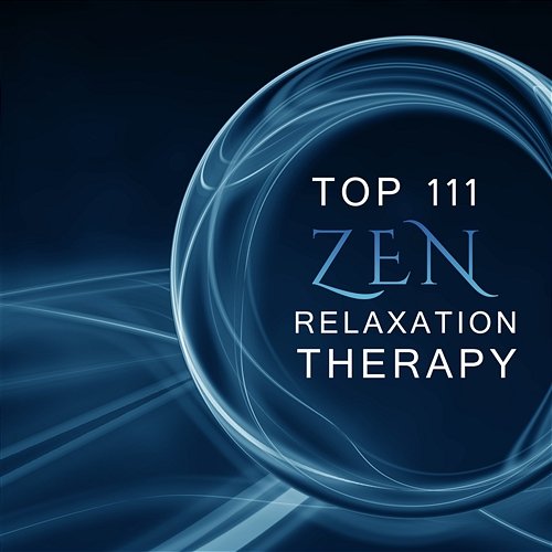 Top 111 Zen Relaxation Therapy: Healing Sounds of Nature for Mindfulness Meditation, Yoga Classes, Deep Sleep, Instrumental New Age for Study, Wellness & Spa Various Artists