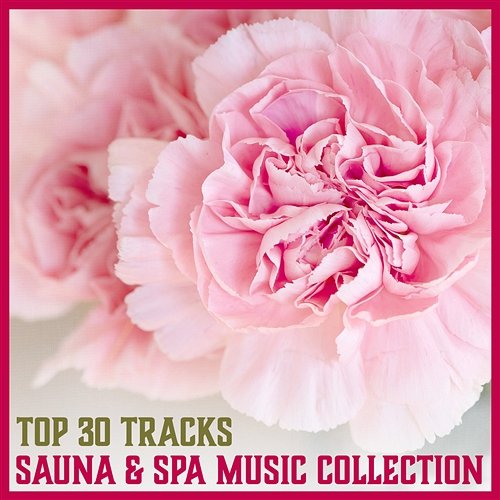 Top 30 Tracks: Sauna & Spa Music Collection – Relaxation Music for Sauna Session, Thermal Baths, Healing by Touch, Soothe Your Soul Sauna Spa Paradise