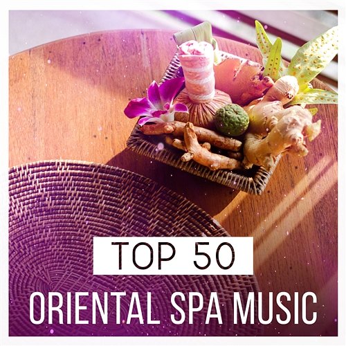 Top 50 Oriental Spa Music: Relaxing Instrumental Songs for Massage Theraphy, Mindfulness, Sleep Aid, Reiki Healing, Wellness Center Background Spa Music Paradise
