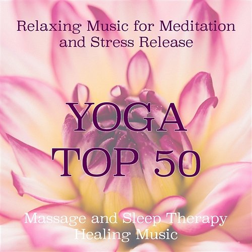 Top 50 Yoga – Relaxing Music for Meditation and Stress Release, Massage and Sleep Therapy Healing Music Relaxing Yoga Music Crew