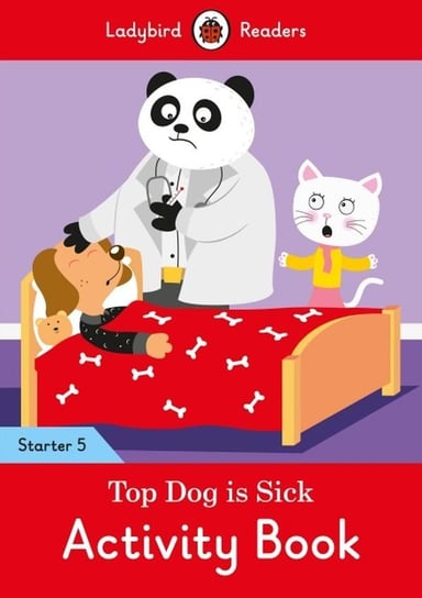 Top Dog is Sick. Activity Book. Ladybird Readers. Starter 5 Opracowanie zbiorowe