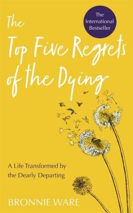 Top Five Regrets of the Dying: A Life Transformed by the Dearly Departing Ware Bronnie