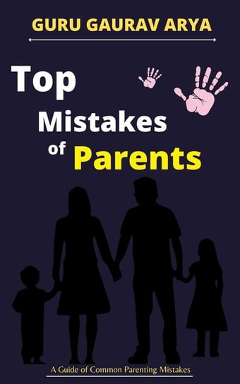 Top Mistakes of Parents Guru Gaurav Arya