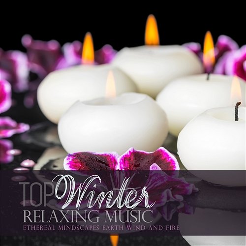 Top Winter Relaxing Music: Ethereal Mindscapes Earth Wind and Fire Various Artists