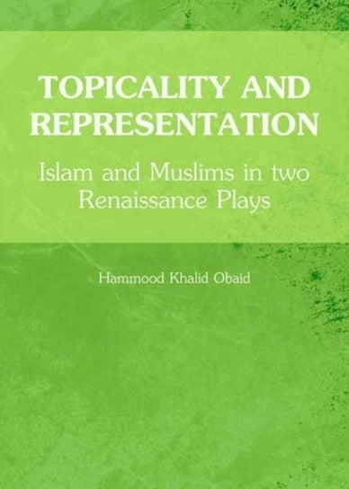 Topicality and Representation: Islam and Muslims in two Renaissance Plays Hammood Khalid Obaid