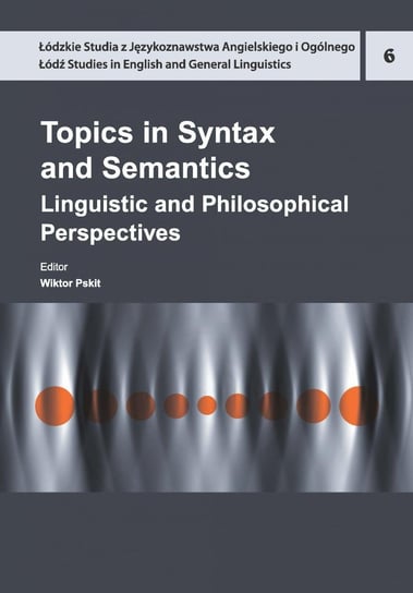 Topics in Syntax and Semantics. Linguistic and Philosophical Perspectives Pskit Wiktor