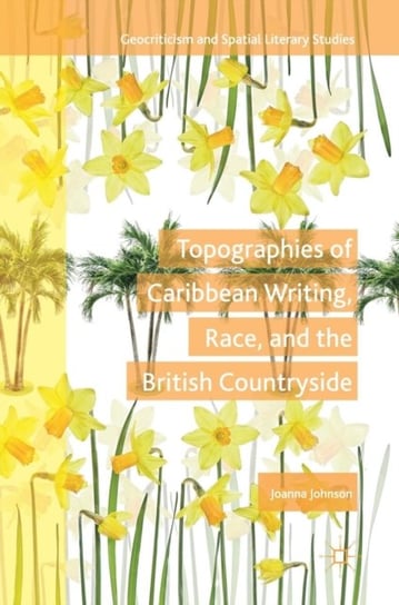 Topographies of Caribbean Writing, Race, and the British Countryside Johnson Joanna
